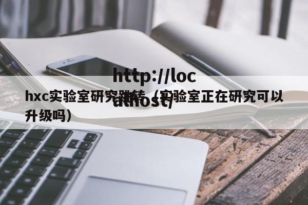 hxc实验室研究跳转(实验室正在研究可以升级吗)