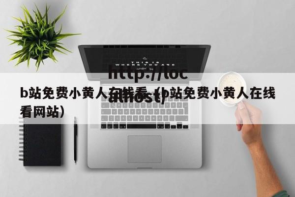 b站免费小黄人在线看(b站免费小黄人在线看网站)