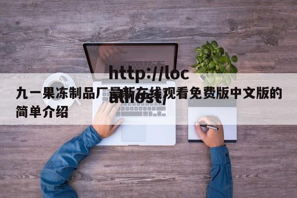 九一果冻制品厂最新在线观看免费版中文版的简单介绍